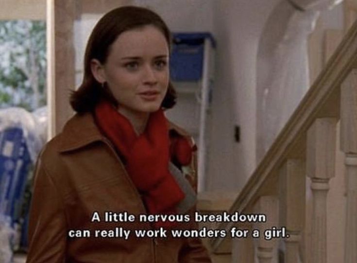 Gilmore girls quote: "A little nervous breakdown can really work wonders for a girl"